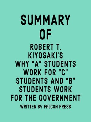 cover image of Summary of Robert T. Kiyosaki's Why "A" Students Work for "C" Students and "B" Students Work for the Government